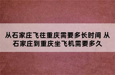 从石家庄飞往重庆需要多长时间 从石家庄到重庆坐飞机需要多久